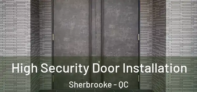  High Security Door Installation Sherbrooke - QC